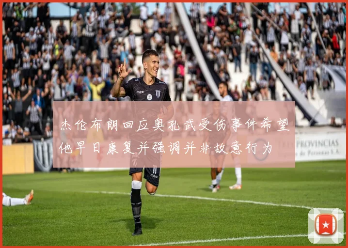 杰伦布朗回应奥孔武受伤事件希望他早日康复并强调并非故意行为
