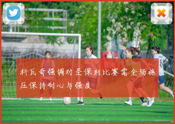 科瓦奇强调对圣保利比赛需全场施压保持耐心与强度