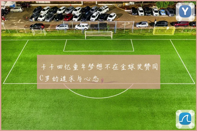 卡卡回忆童年梦想不在金球奖赞同C罗的追求与心态